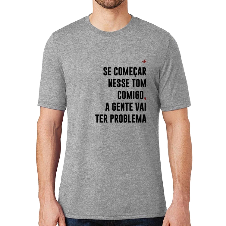 Camiseta Se começar nesse tom comigo a gente vai ter problema - Cinza