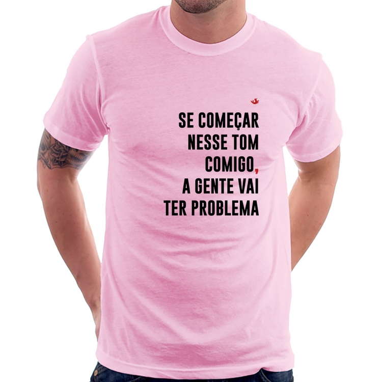 Camiseta Se começar nesse tom comigo a gente vai ter problema - Rosa Bebê