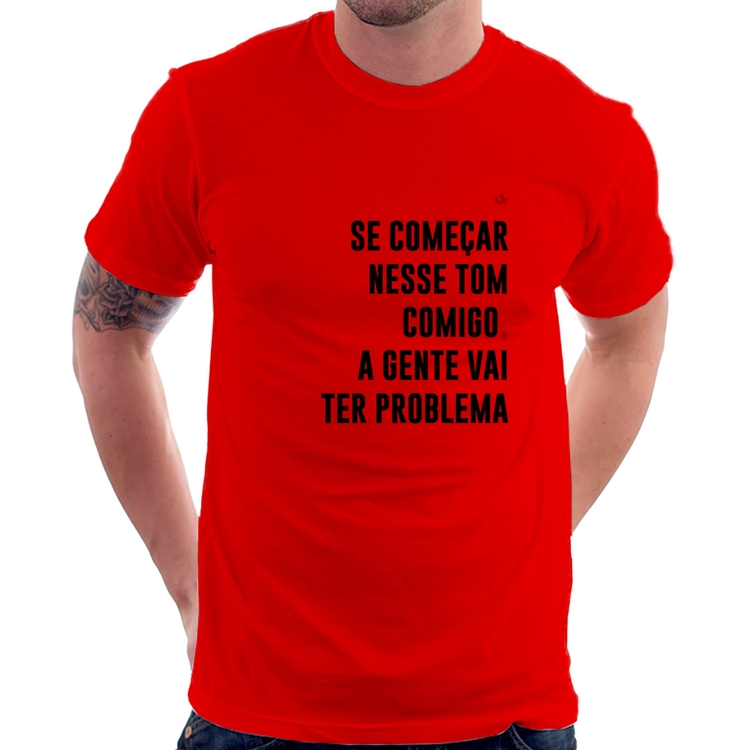 Camiseta Se começar nesse tom comigo a gente vai ter problema - Vermelha