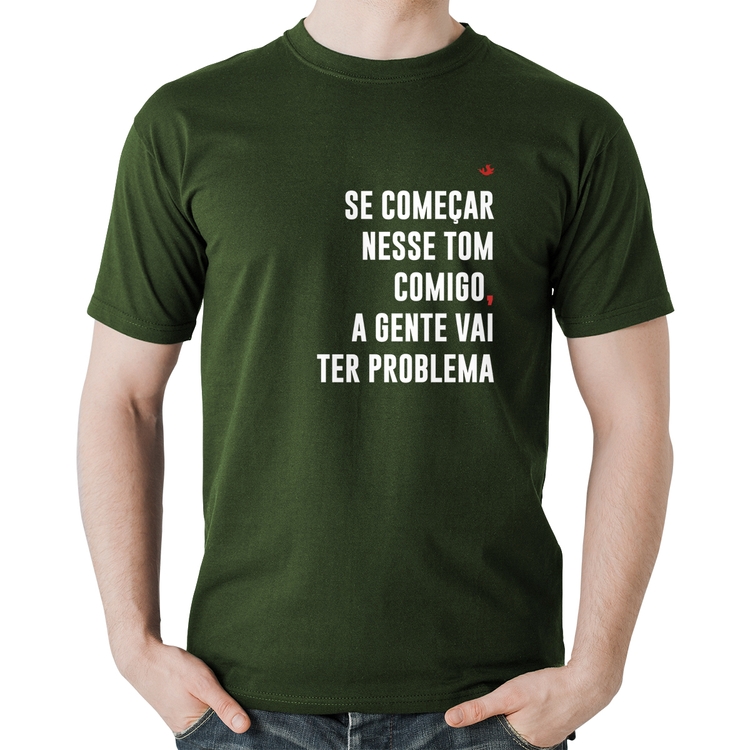 Camiseta Algodão Se começar nesse tom comigo a gente vai ter problema - Musgo