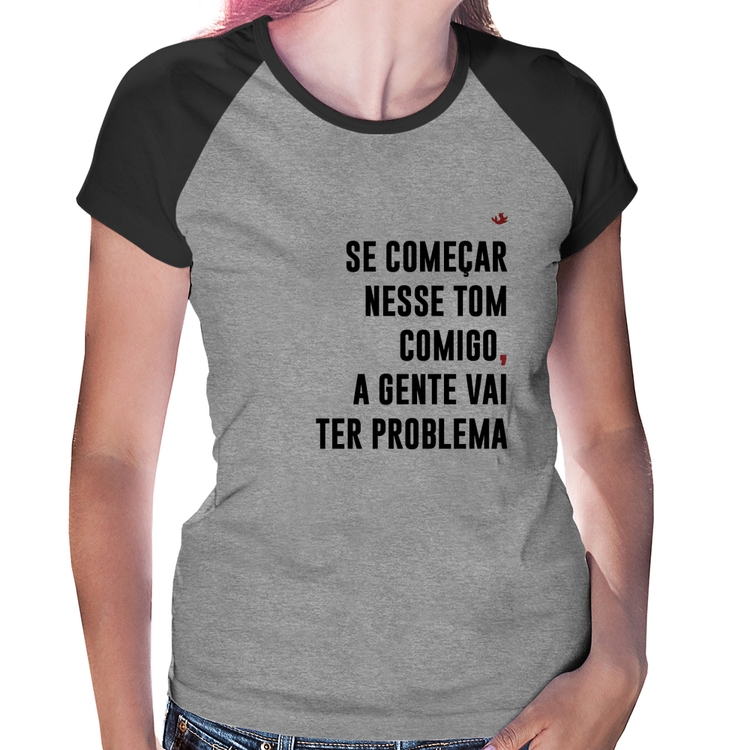 Baby Look Raglan Se começar nesse tom comigo a gente vai ter problema - Cinza/Preto
