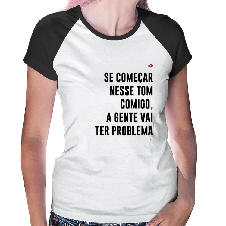 Baby Look Raglan Se começar nesse tom comigo a gente vai ter problema