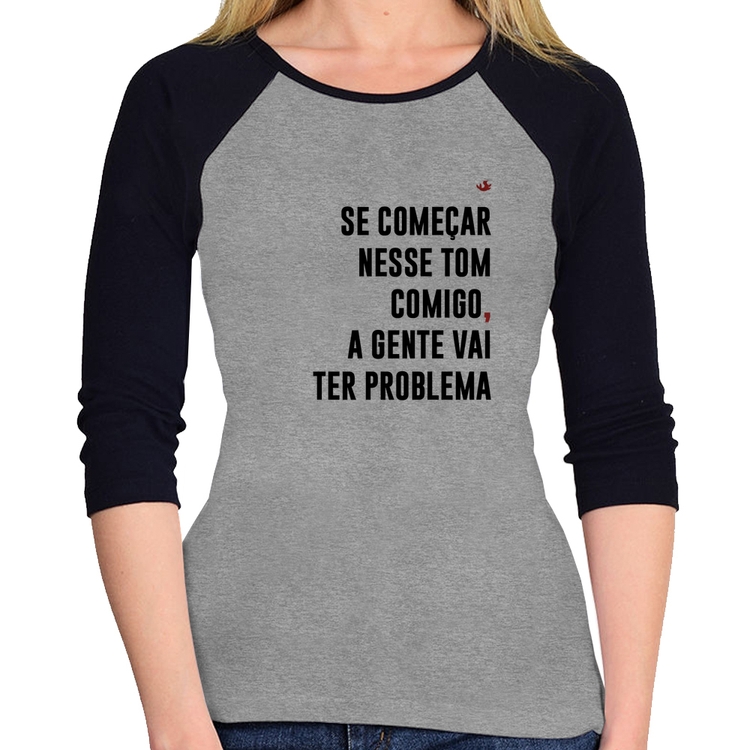 Baby Look Raglan Se começar nesse tom comigo a gente vai ter problema Manga 3/4 - Cinza/Preto