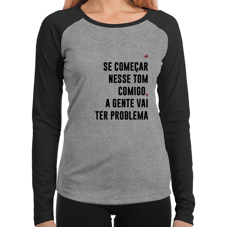 Baby Look Raglan Se começar nesse tom comigo a gente vai ter problema Manga Longa - Cinza/Preto