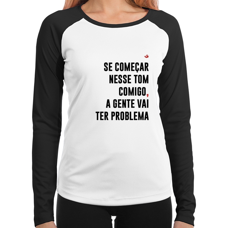Baby Look Raglan Se começar nesse tom comigo a gente vai ter problema Manga Longa