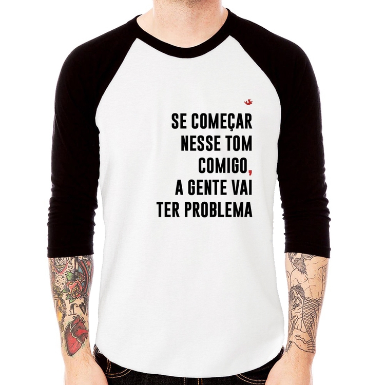 Camiseta Raglan Se começar nesse tom comigo a gente vai ter problema Manga 3/4