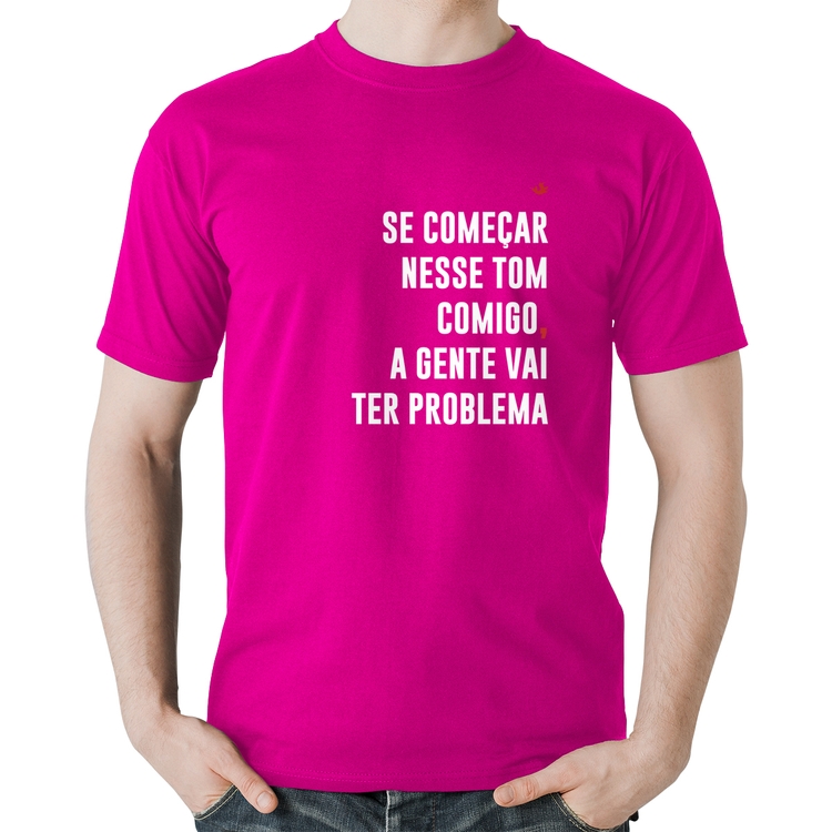 Camiseta Algodão Se começar nesse tom comigo a gente vai ter problema - Rosa