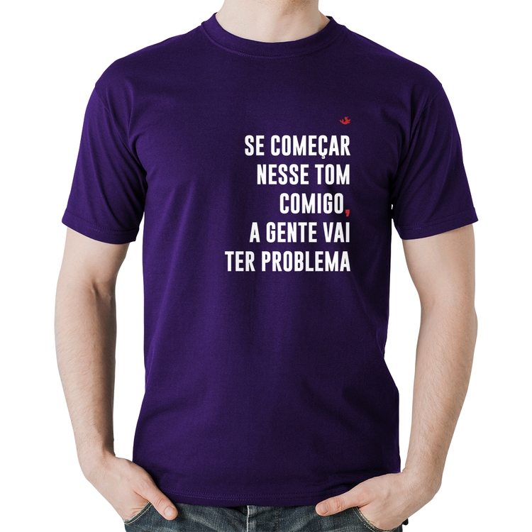 Camiseta Algodão Se começar nesse tom comigo a gente vai ter problema - Roxa