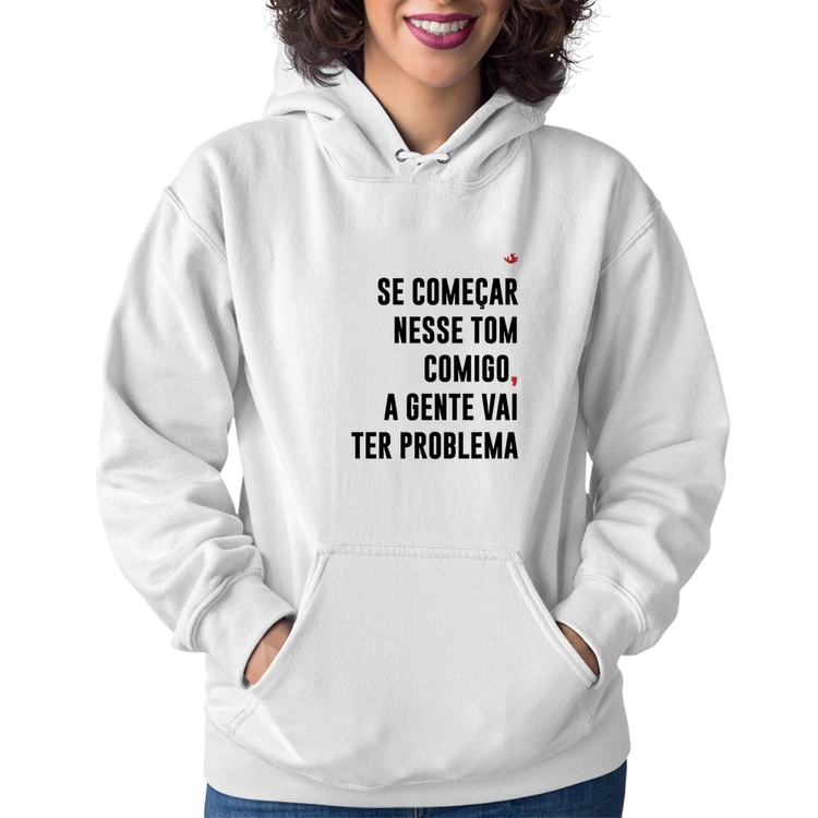 Moletom Feminino Se começar nesse tom comigo a gente vai ter problema - Branco