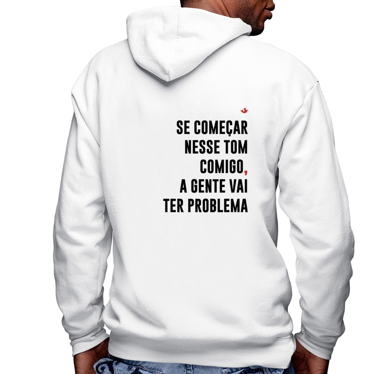 Blusa Moletom Se começar nesse tom comigo a gente vai ter problema Masculina com Capuz e Zíper - Branca
