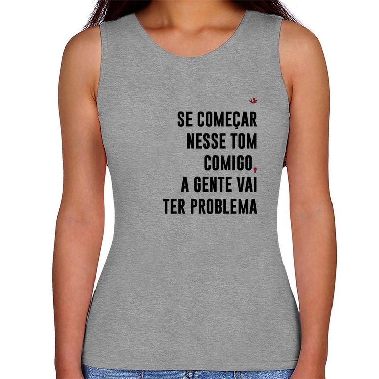 Regata Feminina Se começar nesse tom comigo a gente vai ter problema - Cinza