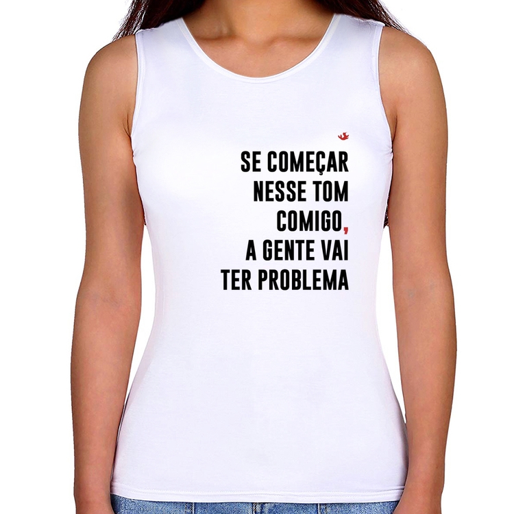 Regata Feminina Se começar nesse tom comigo a gente vai ter problema