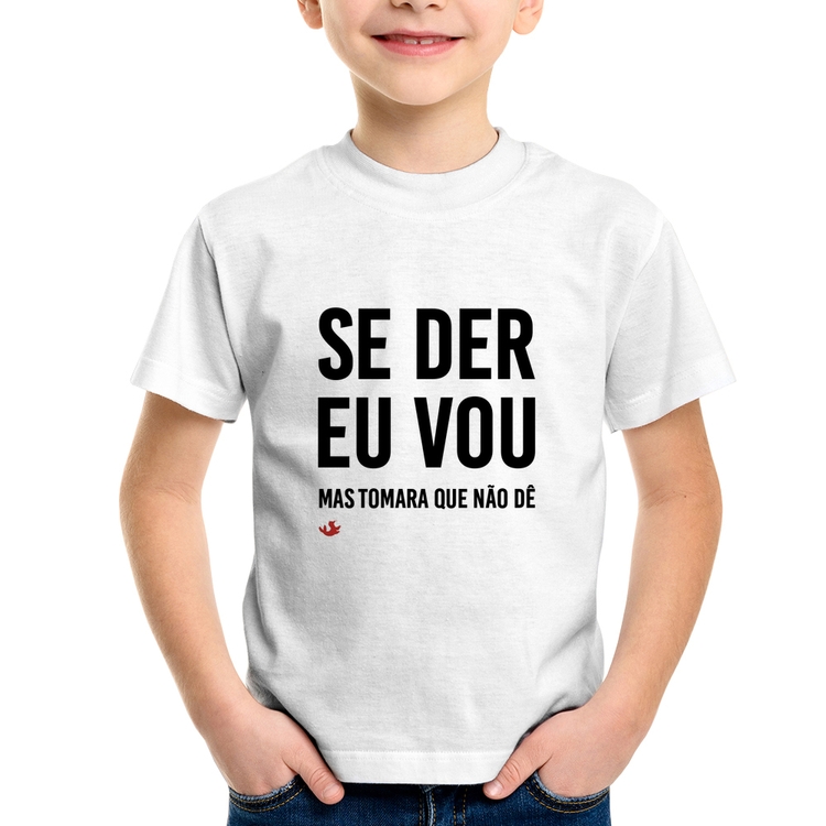 Camiseta Infantil Se der eu vou, mas tomara que não dê
