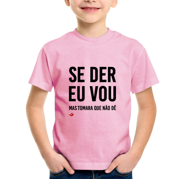 Camiseta Infantil Se der eu vou, mas tomara que não dê - Rosa Bebê