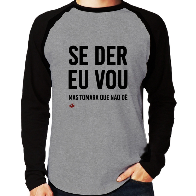 Camiseta Raglan Se der eu vou, mas tomara que não dê Manga Longa - Cinza/Preto