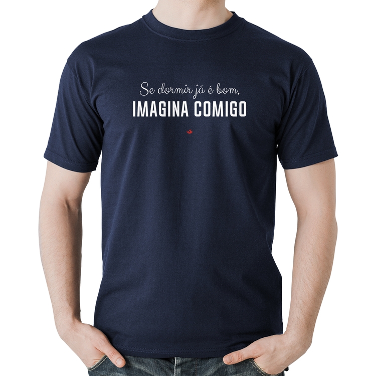 Camiseta Algodão Se dormir já é bom, imagina comigo - Marinho