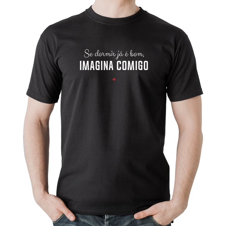 Camiseta Algodão Se dormir já é bom, imagina comigo