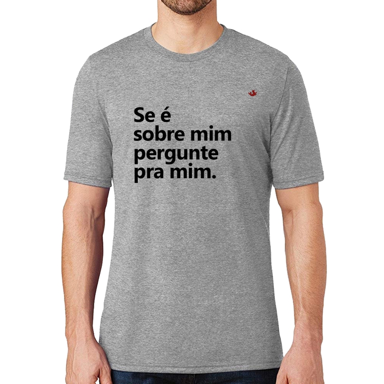 Camiseta Se é sobre mim, pergunte pra mim - Cinza