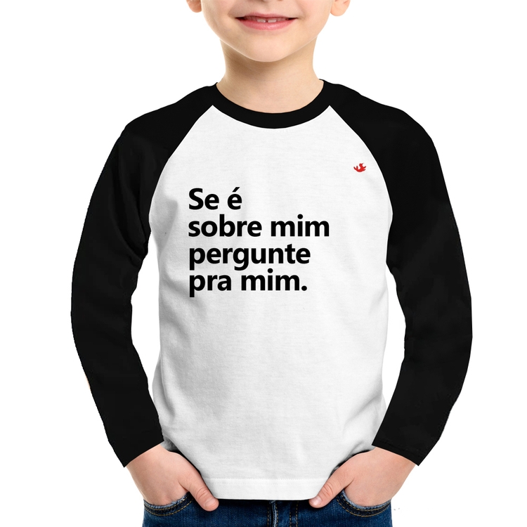 Camiseta Raglan Infantil Se é sobre mim, pergunte pra mim Manga Longa