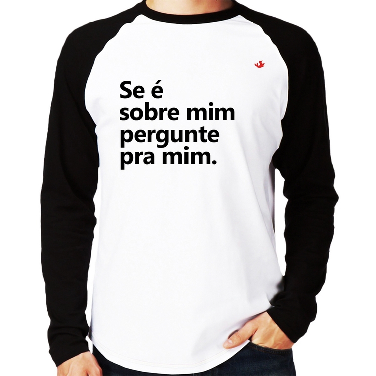Camiseta Raglan Se é sobre mim, pergunte pra mim Manga Longa