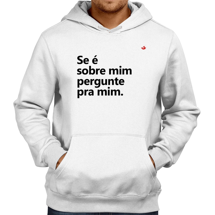 Moletom Se é sobre mim, pergunte pra mim - Branco
