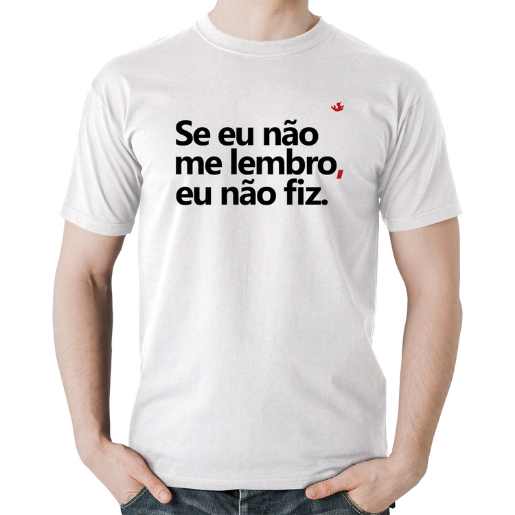 Camiseta Algodão Se eu não me lembro, eu não fiz - Branca
