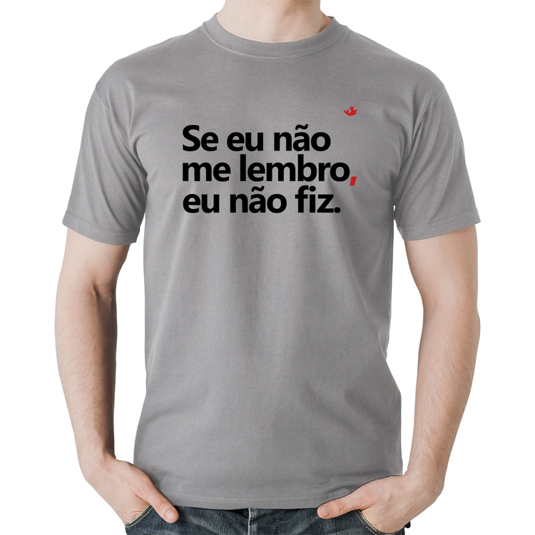 Camiseta Algodão Se eu não me lembro, eu não fiz - Cinza