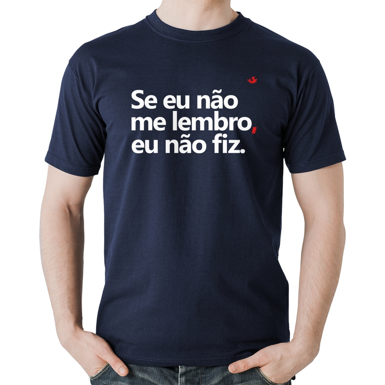 Camiseta Algodão Se eu não me lembro, eu não fiz - Marinho