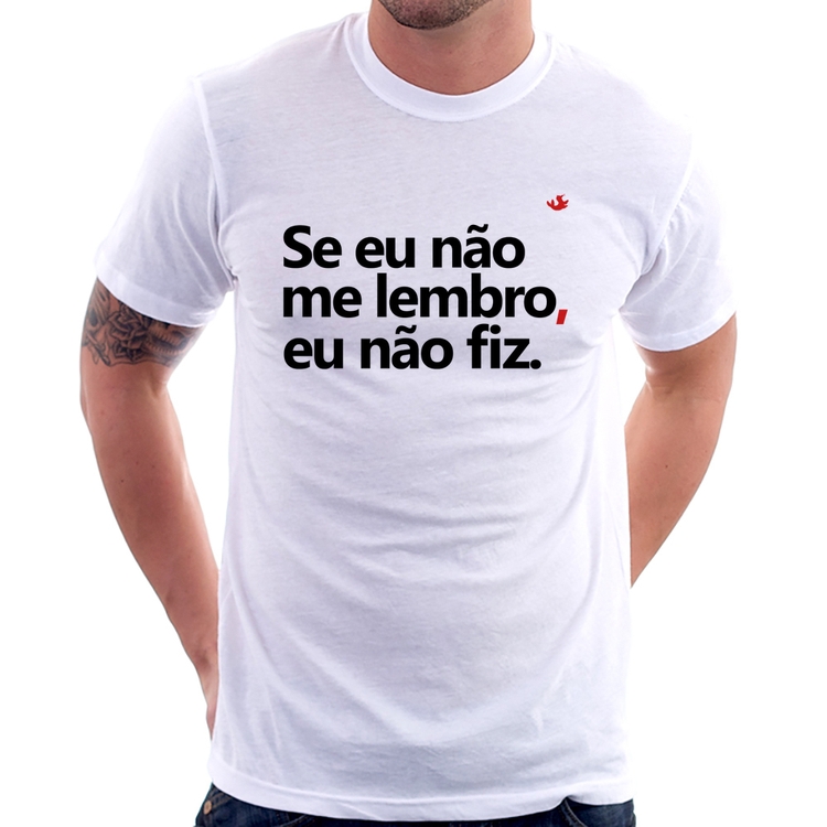 Camiseta Se eu não me lembro, eu não fiz