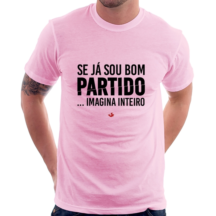 Camiseta Se já sou bom partido... imagina inteiro - Rosa Bebê