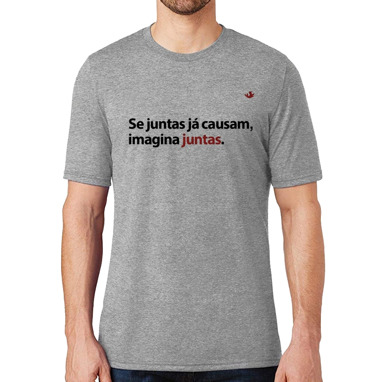 Camiseta Se juntas já causam, imagina juntas - Cinza