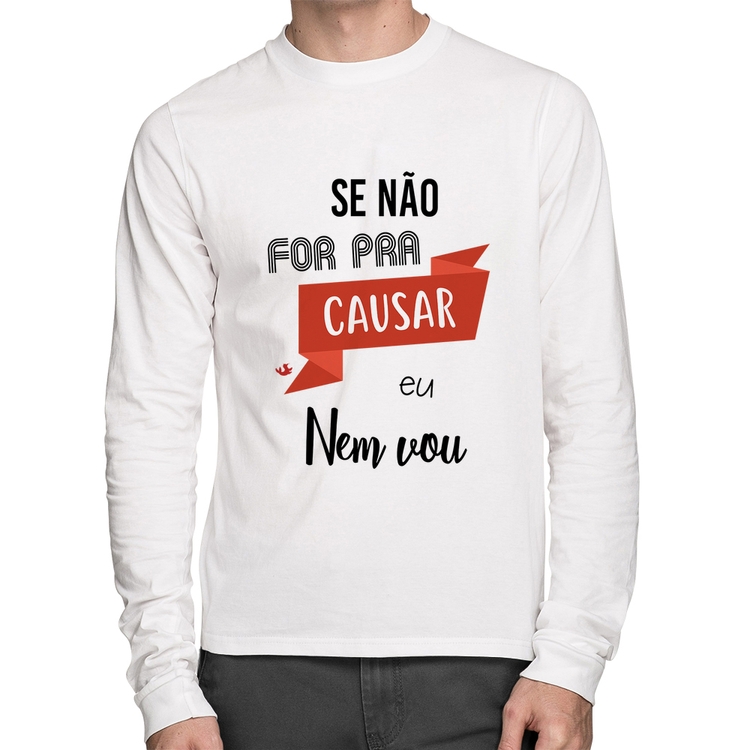 Camiseta Algodão Se não for pra causar eu nem vou Manga Longa - Branca