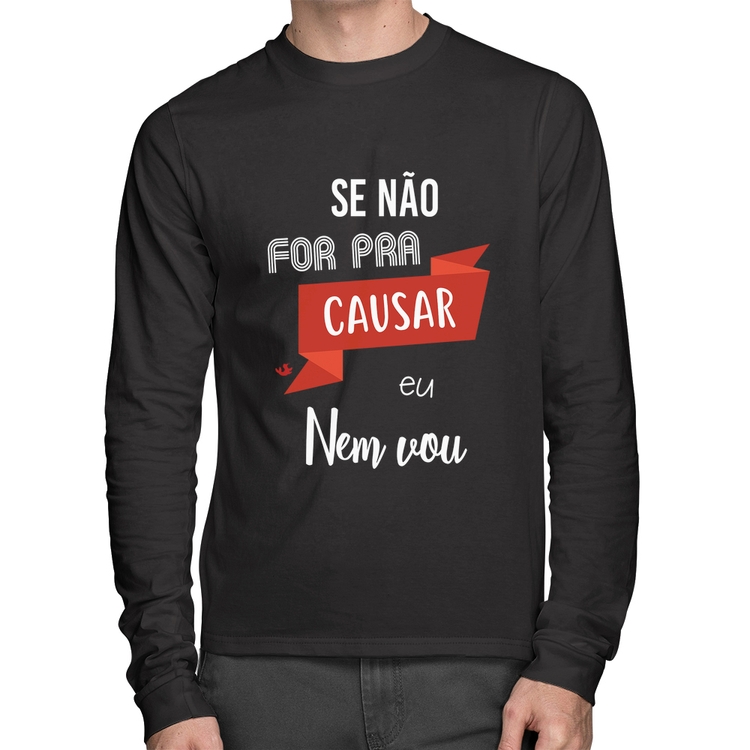 Camiseta Algodão Se não for pra causar eu nem vou Manga Longa