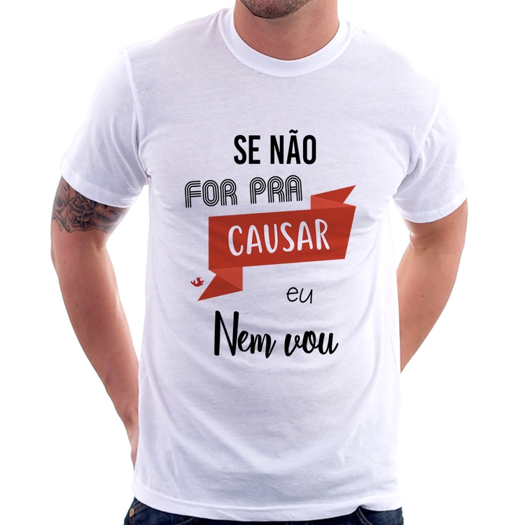 Camiseta Se não for pra causar eu nem vou