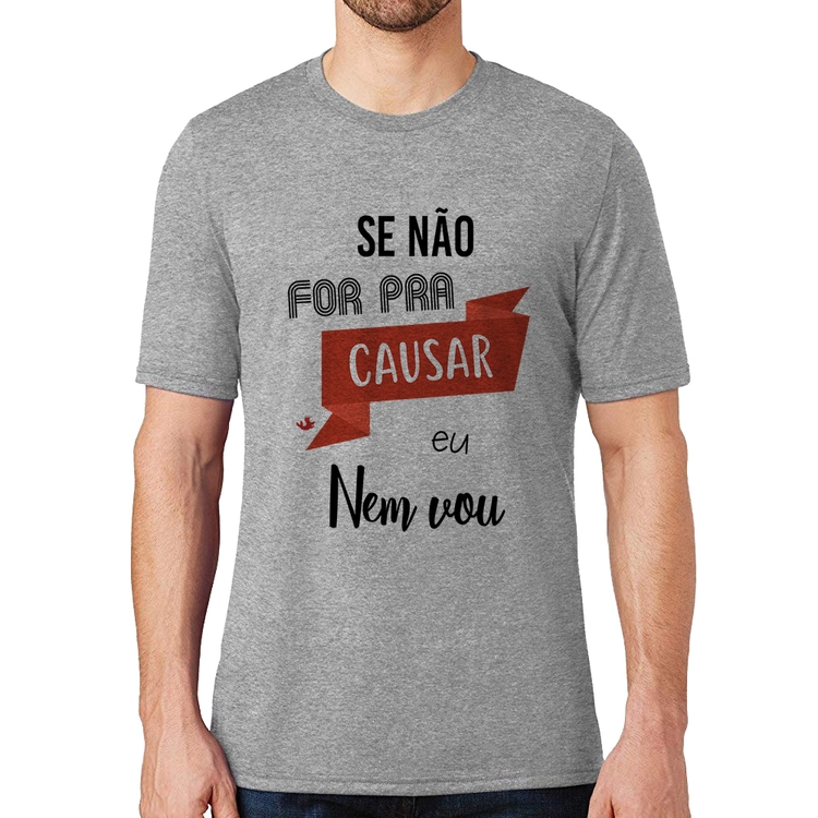 Camiseta Se não for pra causar eu nem vou - Cinza