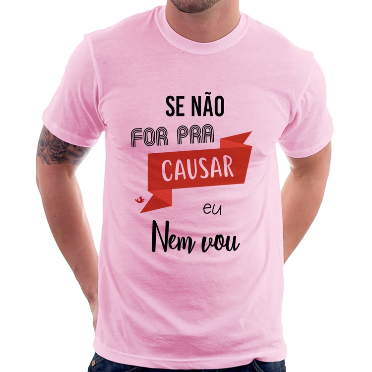 Camiseta Se não for pra causar eu nem vou - Rosa Bebê