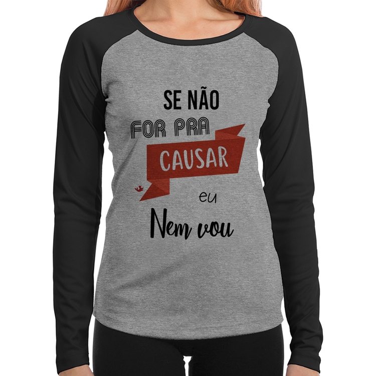Baby Look Raglan Se não for pra causar eu nem vou Manga Longa - Cinza/Preto