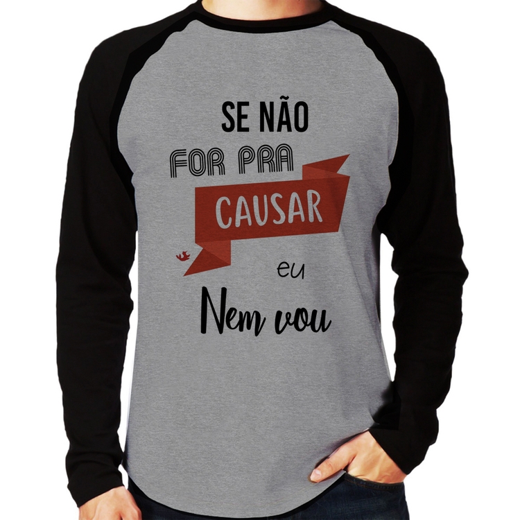 Camiseta Raglan Se não for pra causar eu nem vou Manga Longa - Cinza/Preto