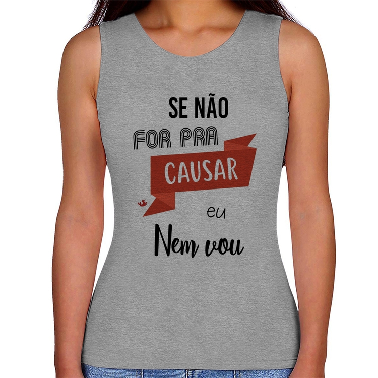 Regata Feminina Se não for pra causar eu nem vou - Cinza