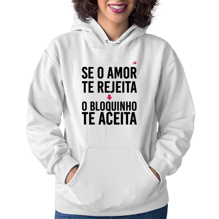 Moletom Feminino Se o amor te rejeita, o bloquinho te aceita - Branco