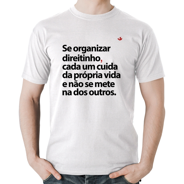 Camiseta Algodão Se organizar direitinho, cada um cuida da própria vida - Branca