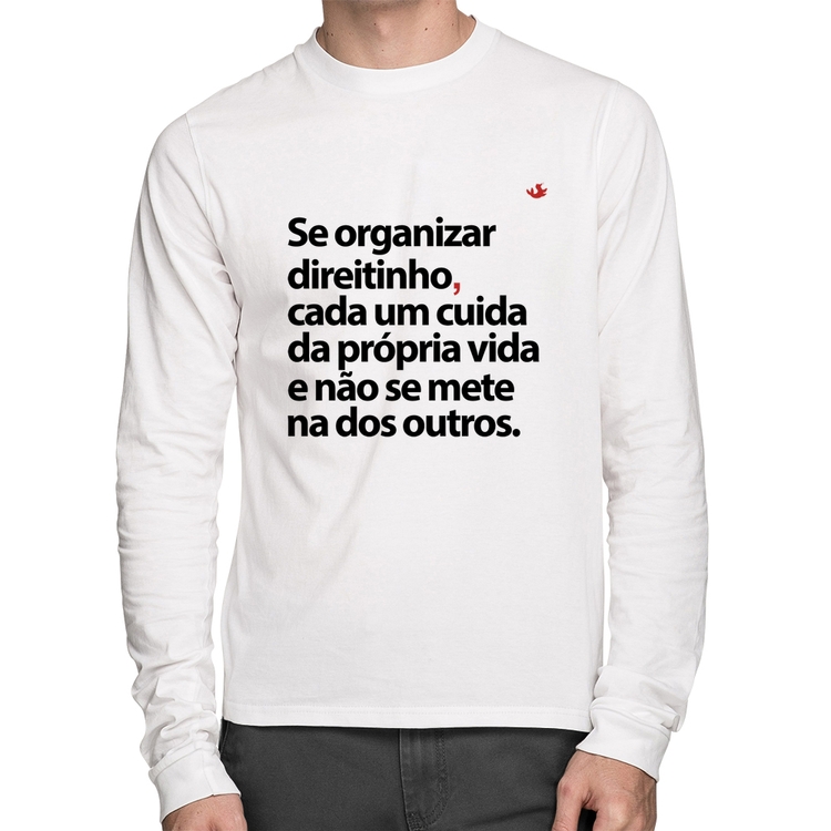 Camiseta Algodão Se organizar direitinho, cada um cuida da própria vida Manga Longa - Branca