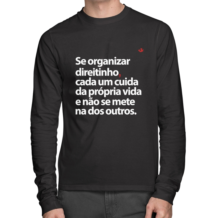 Camiseta Algodão Se organizar direitinho, cada um cuida da própria vida Manga Longa