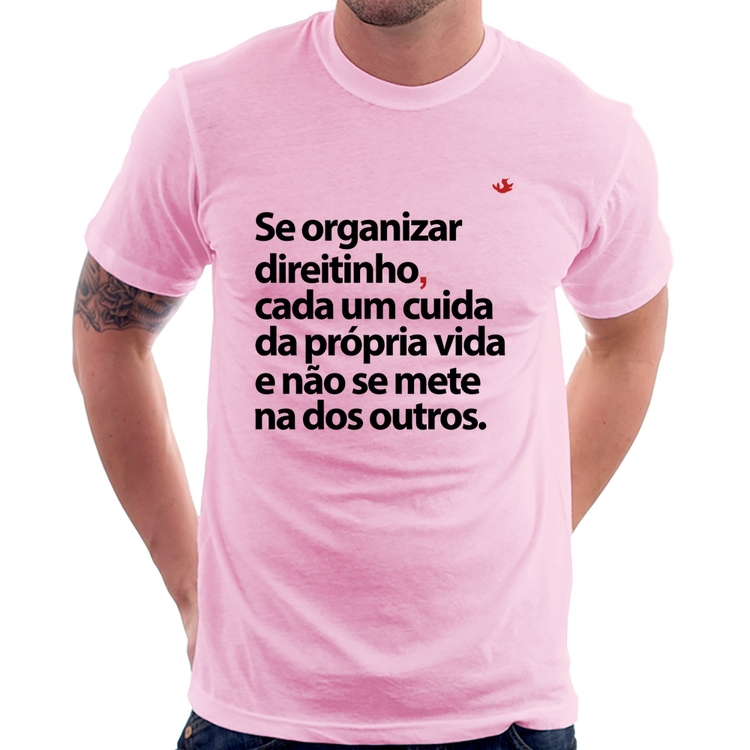 Camiseta Se organizar direitinho, cada um cuida da própria vida - Rosa Bebê
