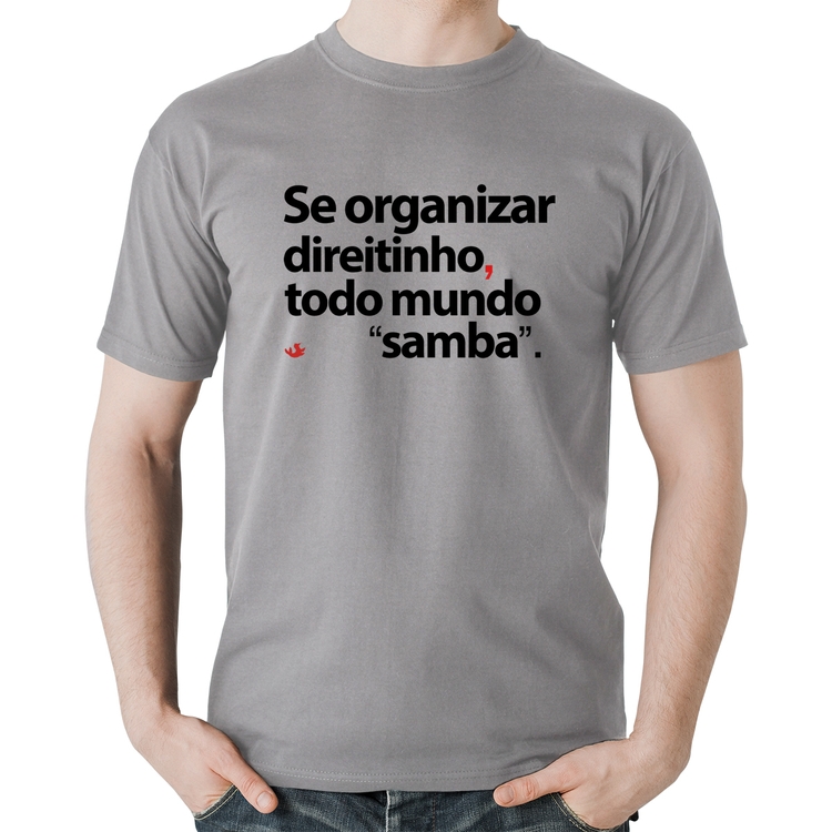 Camiseta Algodão Se organizar direitinho, todo mundo samba - Cinza
