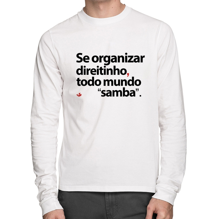 Camiseta Algodão Se organizar direitinho, todo mundo samba Manga Longa - Branca