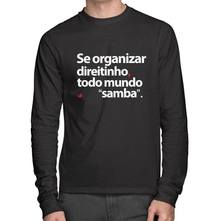 Camiseta Algodão Se organizar direitinho, todo mundo samba Manga Longa
