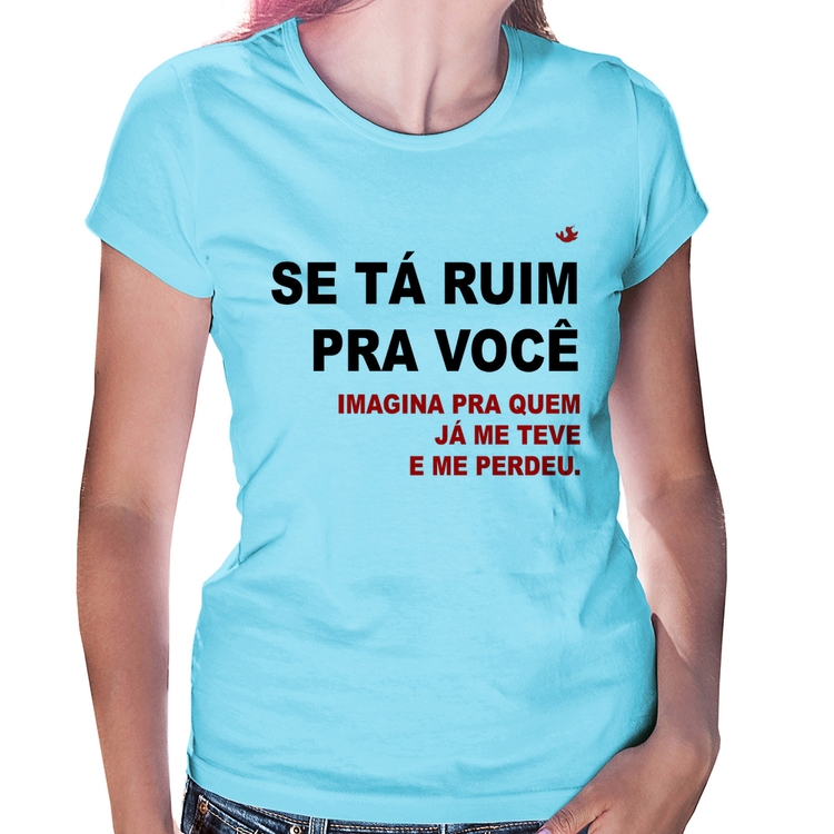 Baby Look Se tá ruim pra você imagina pra quem já me teve e me perdeu - Azul Bebê