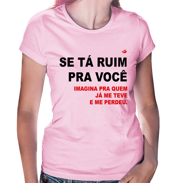 Baby Look Se tá ruim pra você imagina pra quem já me teve e me perdeu - Rosa Bebê