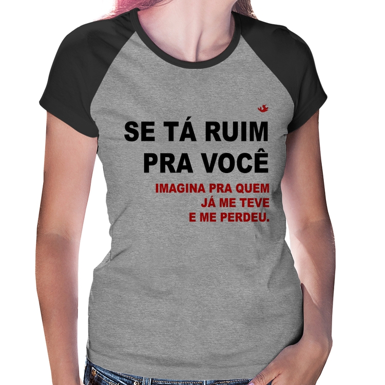 Baby Look Raglan Se tá ruim pra você imagina pra quem já me teve e me perdeu - Cinza/Preto